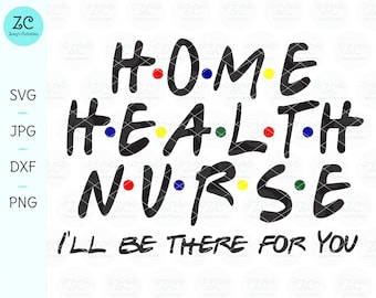 Home Health Nurse SVG, I'll Be There For You, Nurses Week, Nurse Appreciation, Nurse, SVG, Svg File, Cricut, Cameo, Silhouette, Nursing Svg