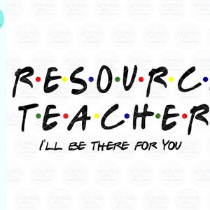 May include: Black and white graphic text that reads "RESOURCE TEACHER I'LL BE THERE FOR YOU" in a stylized font reminiscent of the popular television show "Friends". The text has colourful dots between each letter.