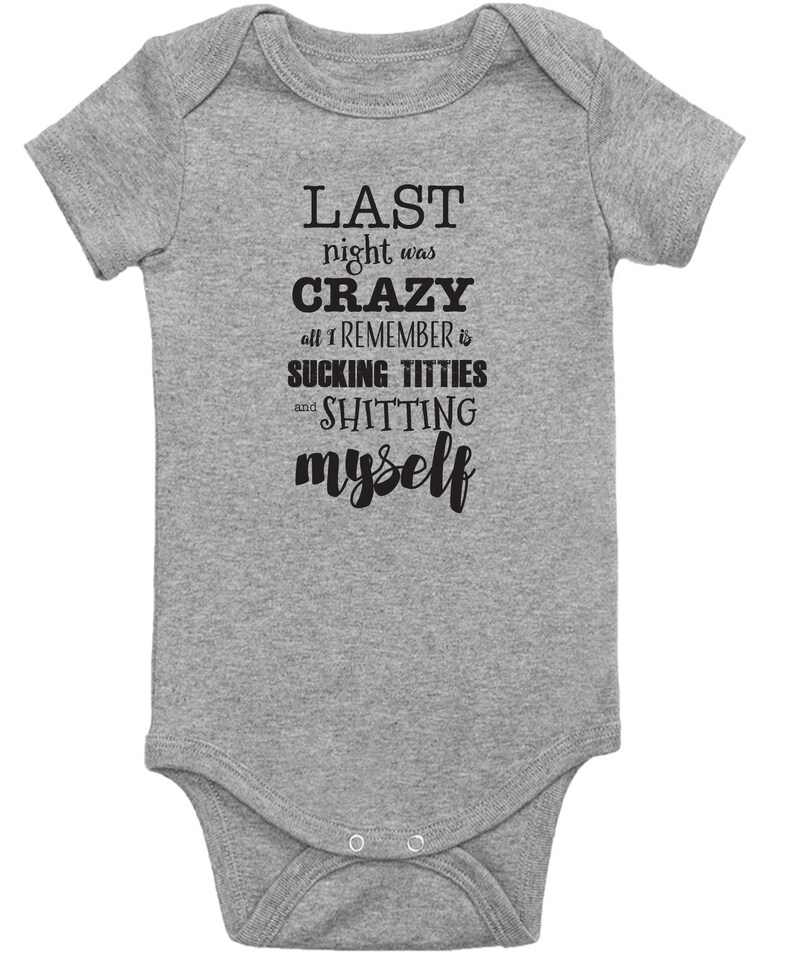 Last Night was Crazy All I Remember is Sucking Titties and Shitting Myself Funny Baby Onesie