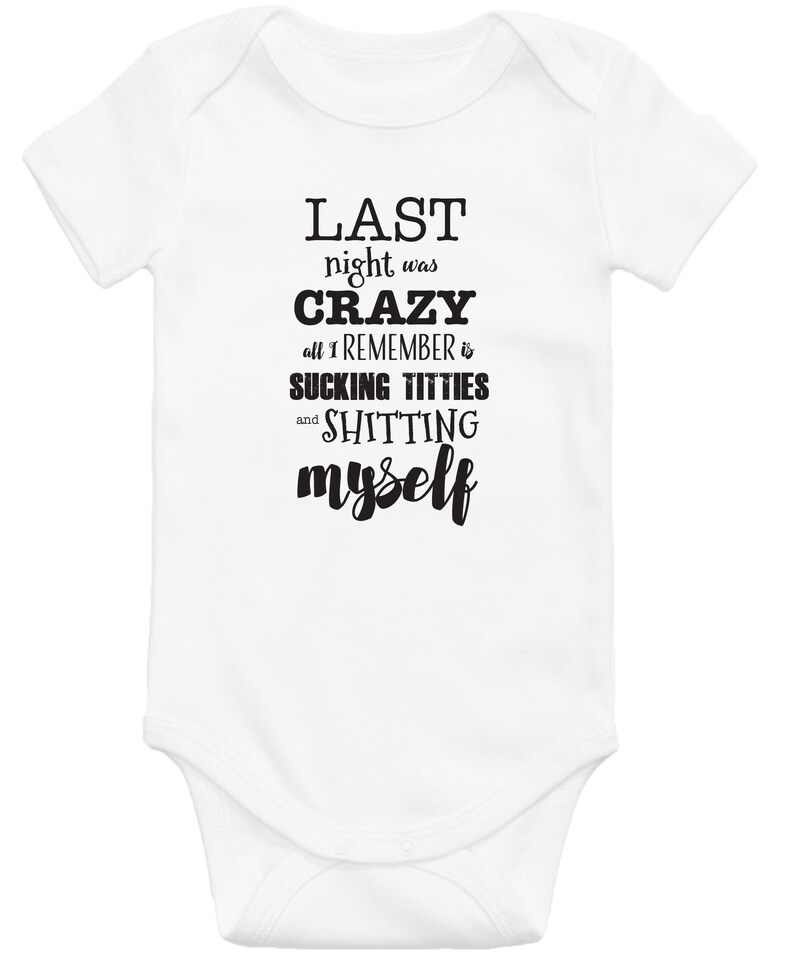 Last Night was Crazy All I Remember is Sucking Titties and Shitting Myself Funny Baby Onesie