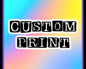 Custom Print - You Pick Your Design