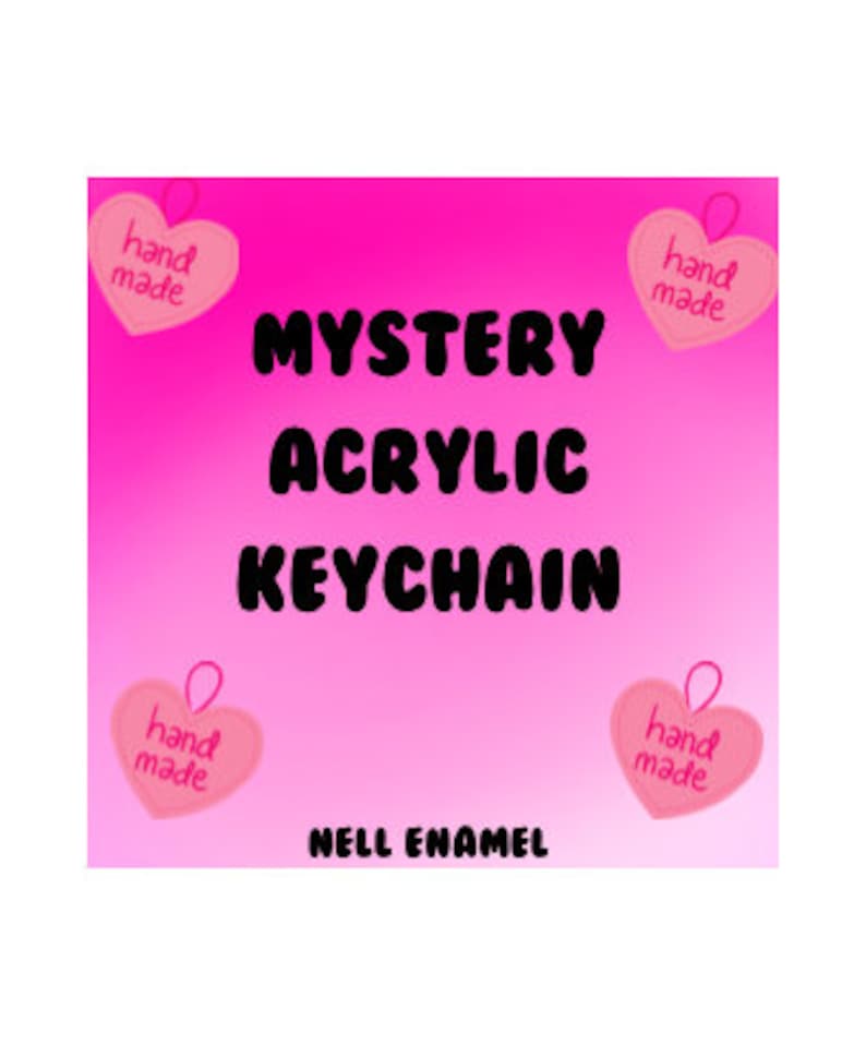 May include: Pink and white graphic with the text "MYSTERY ACRYLIC KEYCHAIN" and "NELL ENAMEL". Four pink hearts with the text "hand made" are in the corners of the graphic.