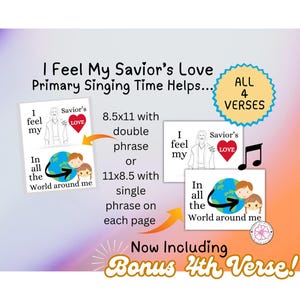 May include: A printable resource for primary singing time, featuring the song "I Feel My Savior's Love". The image shows two different layouts for the song, one with a double phrase and one with a single phrase. The text "ALL 4 VERSES" is in a yellow circle. The text "Now Including Bonus 4th Verse!" is in a yellow banner.