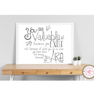 May include: Black and white printable art print with a quote that reads "You are Valuable because you EXIST not because of what you do or what you have done. But simply because you ARE." The quote is written in a handwritten style with decorative flourishes.