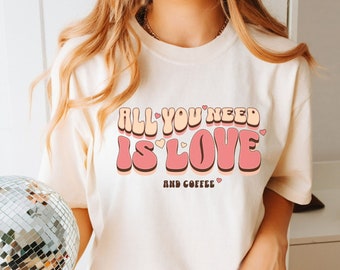 All You Need is Love and Coffee Comfort Colors Tshirt Valentine's Day Shirt Love Graphic Tee for Coffee Lover