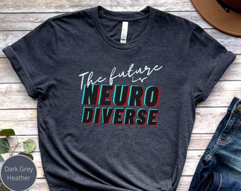 Autism shirt, ADHD, The future is Neurodiverse, Neurodiversity, Autism Spectrum Shirt, infinity neurodivergent TShirt, Acceptance, Gift