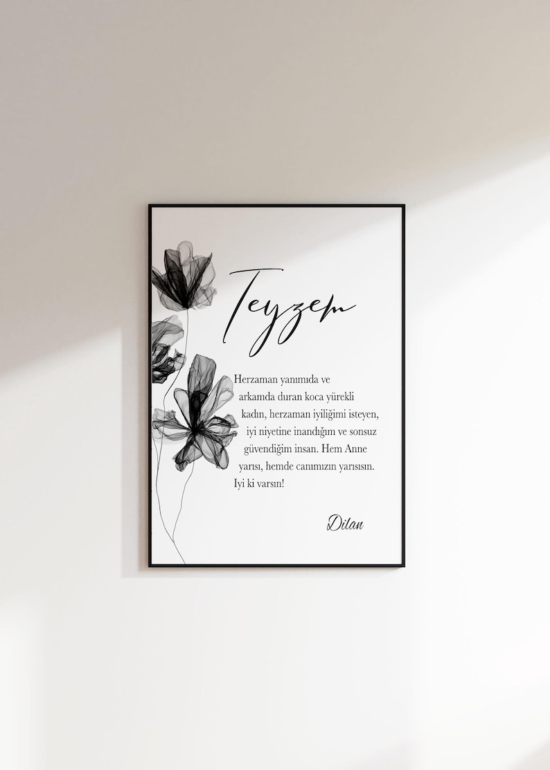 May include: Black and white printable art print with a floral design and a message in Turkish that reads "Teyzem Herzaman yanımıda ve arkamda duran koca y&uuml;rekli kadın, herzaman iyiliğimi isteyen, iyi niyetine inandığım ve sonsuz g&uuml;vendiğim insan. Hem Anne yarısı, hemde canımızın yarısısın. Iyi ki varsın!" and is signed "Dilan".