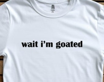 Wait I'm Goated Funny Meme T-Shirt 