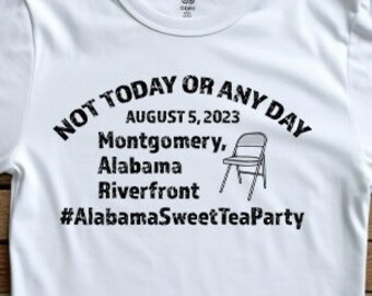Not Today Or Any Day August 5 2023 Montgomery Alabama Riverfront Hashtag AlabamaSweetTeaParty Unisex t-shirt, Unique Unisex T-Shirt