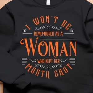 Sweatshirt Feminist Crewneck Sweatshirt Women&#39;s Rights Apparel I Won&#39;t Be Remembered As A Woman Who Kept Her Mouth Shut Sweatshirt Strong