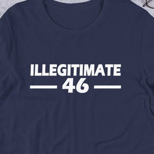 Illegitimate 46 Unisex t-shirt, &quot;Illegitimate 46&quot; T-Shirt | Political Statement Tee, Illegitimate 46, Conservative Gift