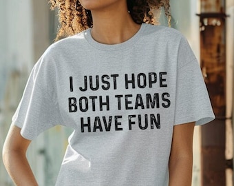 Tee I Just Hope Both Teams Have Fun Unisex Funny Sports T-Shirt Sarcastic Sports Tee Baseball Shirt Football Shirt Soccer Tee Shirt