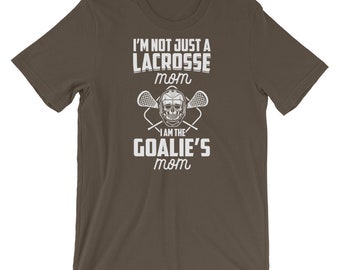 I&#39;m Not Just A Lacrosse Mom I&#39;m The Goalie&#39;s Mom Short-Sleeve Unisex T-Shirt, LAX Goalie Mom, Lacrosse Mom