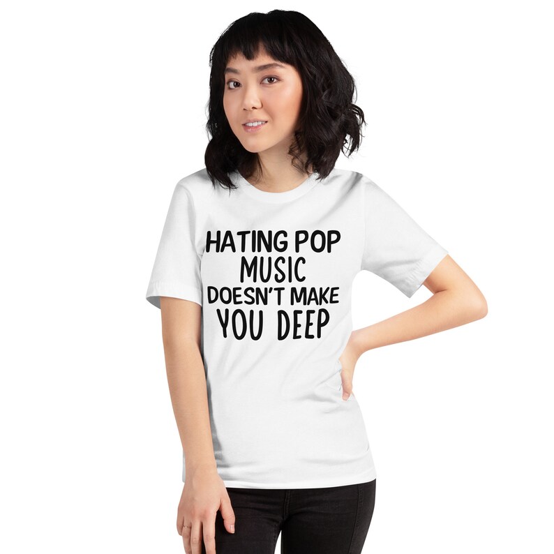 T Shirt Hating Pop Music Doesn't Make You Deep Soft Lightweight Unisex T-shirt Expressive Tee