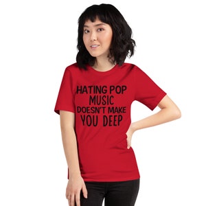 T Shirt Hating Pop Music Doesn't Make You Deep Soft Lightweight Unisex T-shirt Expressive Tee