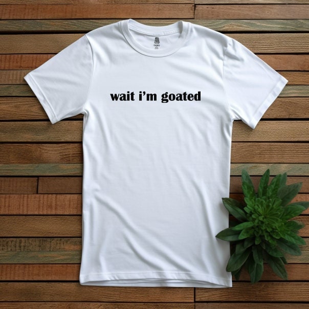 Wait I'm Goated Funny Meme T-Shirt