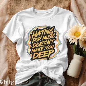 T Shirt Hating Pop Music Doesn&#39;t Make You Deep T-shirt Y2K Meme T Shirt Y2K Iconic Funny It Girl Meme Cute Top Sassy Unhinged Unleash Sass