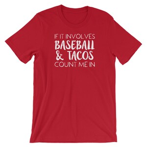 May include: Red short-sleeved t-shirt with white text that reads "If it involves baseball & tacos count me in."