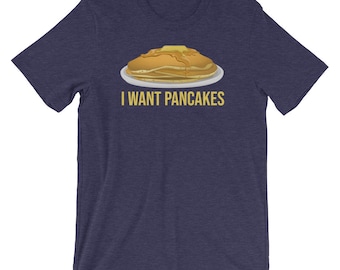 I Want Pancakes Short-Sleeve Unisex T-Shirt, Pancake Lover, Pancakes Shirt