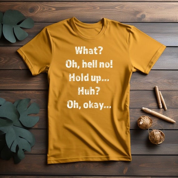 What? Oh Hell No! Hold Up. Huh? Oh Ok Funny Jokers T-Shirt What? Oh Hell No! Hold Up. Huh? Oh Ok Funny Jokers T-Shirt