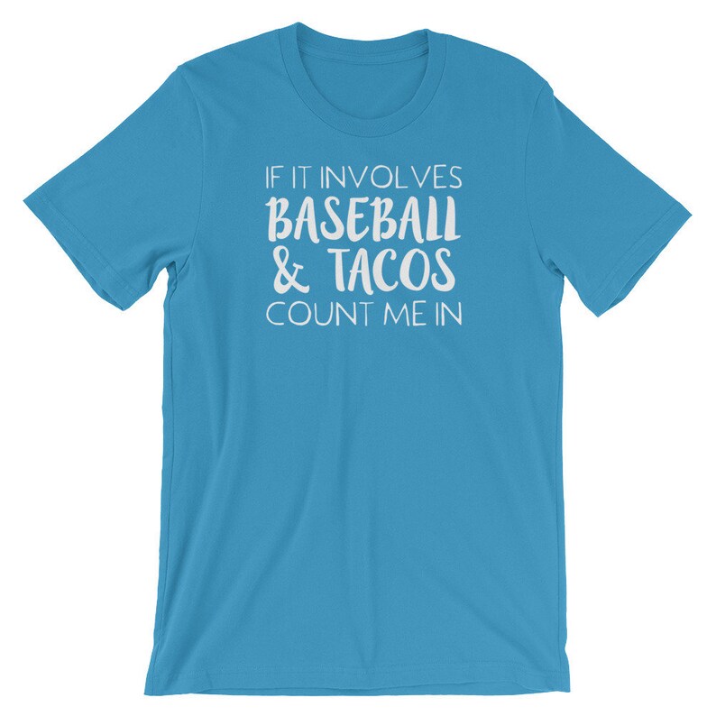 May include: A turquoise blue t-shirt with white text that reads "If it involves baseball & tacos count me in".