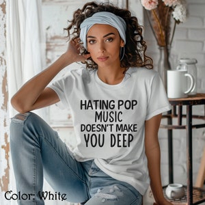 T Shirt Hating Pop Music Doesn&#39;t Make You Deep Soft Lightweight Unisex T-shirt Expressive Tee