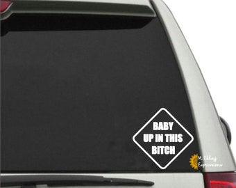 Baby up in this b**** decal funny sticker for cars trucks suvs vehicles