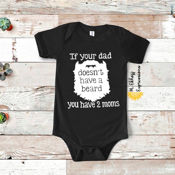 Bodysuits by M. Ekhoff Collection If your dad doesn't have a beard you have two moms funny baby kids infant toddler newborn bodysuit