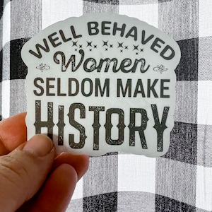 Well behaved women rarely make history cute funny vinyl printed sticker laptop water bottle water proof weatherproof sunproof