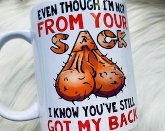 Even though I’m not from your sack mug