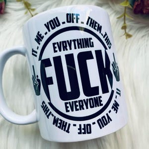 Fuck mug - Rude mug - Funny mug - Fuck everything mug