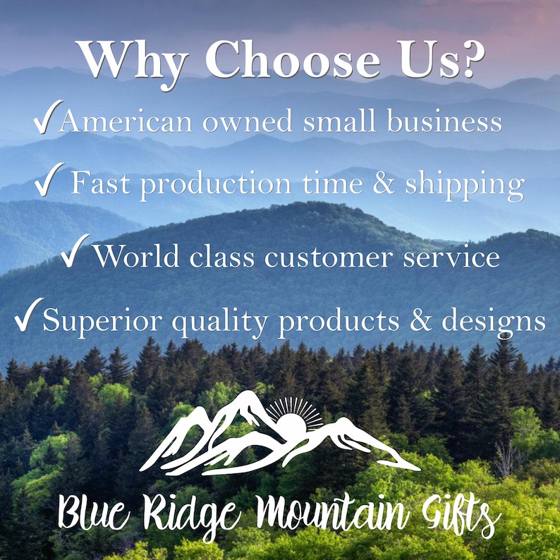 May include: Why Choose Us? American owned small business. Fast production time & shipping. World class customer service. Superior quality products & designs. Blue Ridge Mountain Gifts.