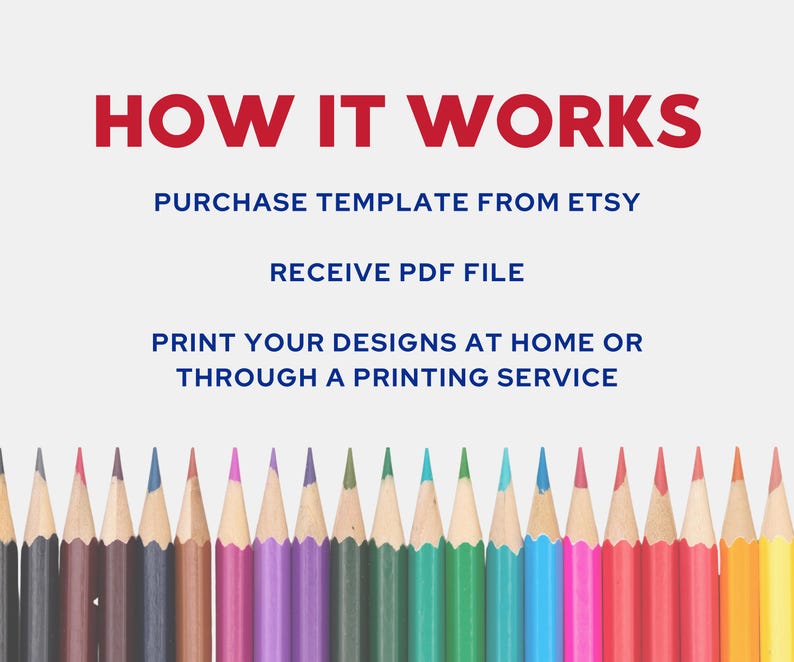 May include: Image with the text "HOW IT WORKS" in red. The steps are: Purchase template from Etsy, Receive PDF file, Print your designs at home or through a printing service. A row of colorful pencils is at the bottom.