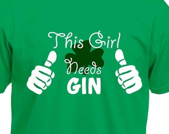 Funny St Patrick's Day Tee Shirt: This Girl Needs Gin