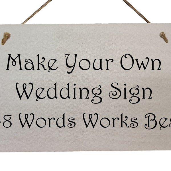 Make Your Own Wedding Sign - Choice of Fonts - Your own Wording