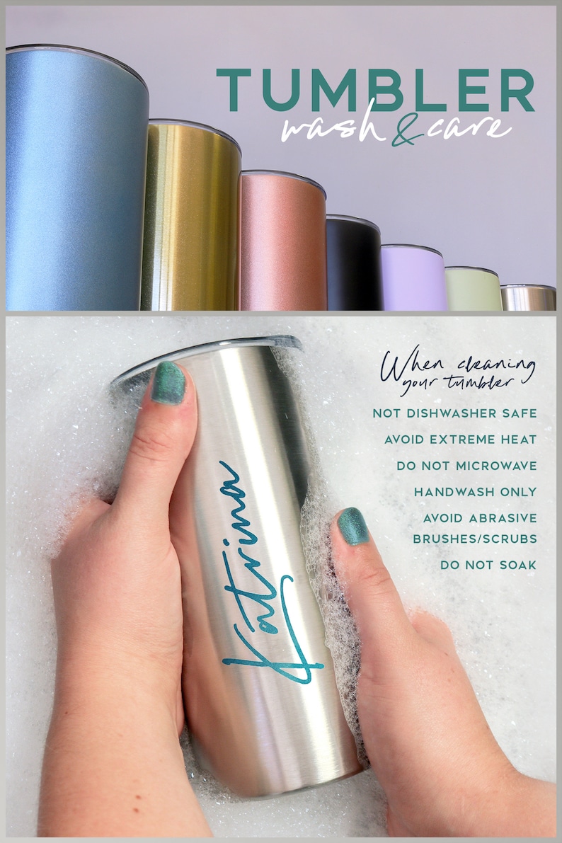 May include: A collection of insulated tumblers in various colors, including blue, gold, and black. The image also shows a stainless steel tumbler with the name "Katrina" in teal script, being hand-washed. Text advises on tumbler care.