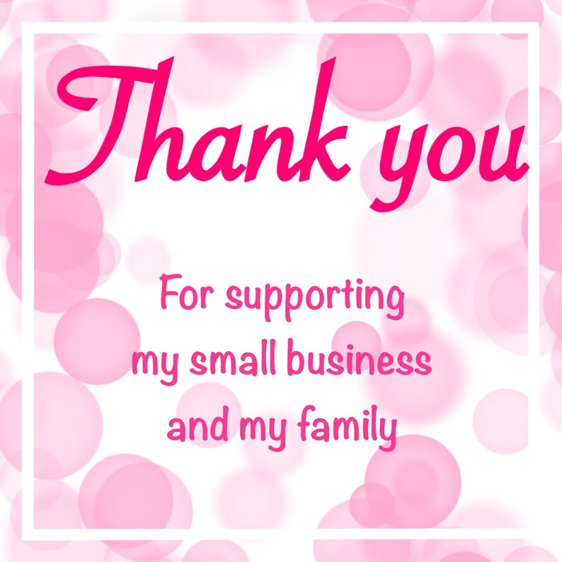 May include: A pink and white thank you card with the text "Thank you for supporting my small business and my family".