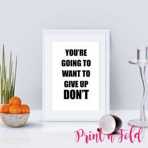 You&#39;re Going To Want To Give Up Printable Poster