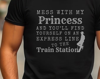 Mess with my Princess, Take &#39;em to the Train Station, Daddy Daughter Shirt, Funny Shirt for Dad, Fathers Day, Christmas Shirt, Husband Gift