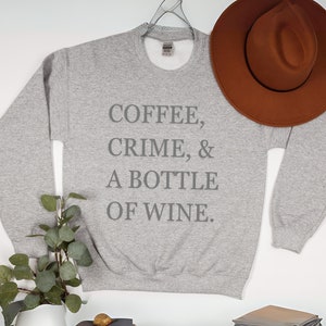 Coffee, Crime and a Bottle of Wine Sweater, Mom Sweater, Coffee & Crime Lover, Gift for Her, Girlfriend Gift, Mom Gift, Birthday for Her