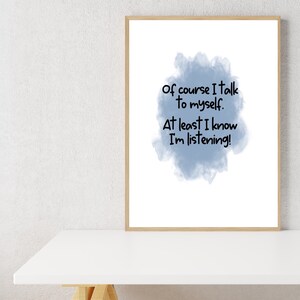May include: A framed print with a blue watercolor background and the text "Of course I talk to myself. At least I know I'm listening!"