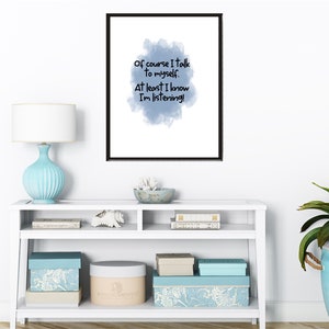 May include: A framed print with a blue watercolor background and the text "Of course I talk to myself. At least I know I'm listening!"