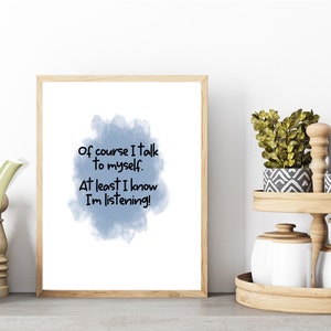 May include: A framed print with a blue watercolor background and the text "Of course I talk to myself. At least I know I'm listening!"