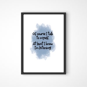 May include: A blue watercolor background with the text "Of course I talk to myself. At least I know I'm listening!"
