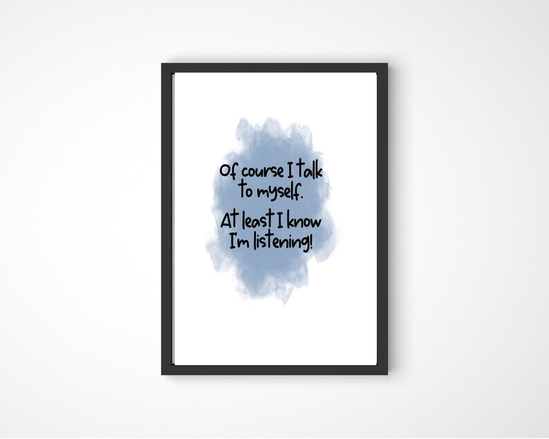 May include: A blue watercolor background with the text "Of course I talk to myself. At least I know I'm listening!"