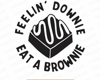 Feelin' Downie Eat A BROWNIE Quote - SVG, DXF, Eps, Vinyl Cutting, Kitchen Quote Digital File, Funny Gift Png Baking Cricut, Silhouette