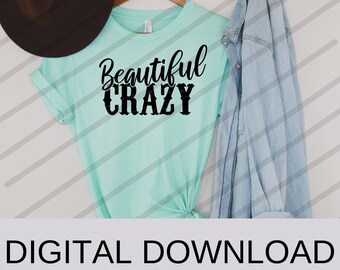 Beautiful Crazy .PNG DIGITAL FILE make your own shirt raglan cup tote sweatshirt sign cut sublimation hoodie cutter file