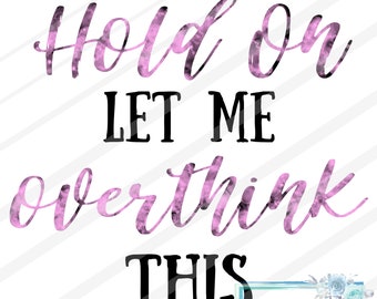 Hold on let me overthink this | PNG DIGITAL FILE | Pink watercolor letters and plain black | sublimation printable | easy to convert to cut