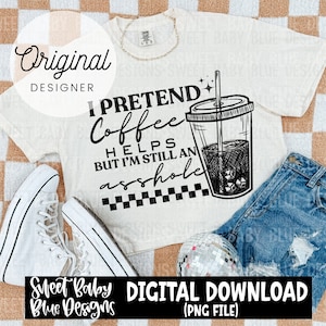 Ik doe alsof koffie helpt, maar ik ben nog steeds een klootzak - Digitale instant download - PNG-BESTAND