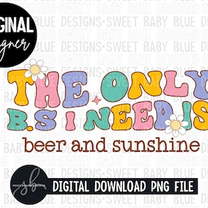 The only B.S I need is beer and sunshine - Summer- Digital instant download - PNG FILE